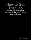 How to Get That Job: The Hiring Managers' Secrets They Don't Want You to Know (eBook, ePUB)