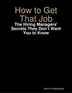 How to Get That Job: The Hiring Managers' Secrets They Don't Want You to Know (eBook, ePUB) - MacKenzie, Kevin A