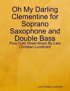 Oh My Darling Clementine for Soprano Saxophone and Double Bass - Pure Duet Sheet Music By Lars Christian Lundholm (eBook, ePUB) - Lundholm, Lars Christian