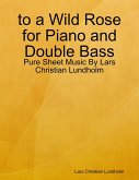 to a Wild Rose for Piano and Double Bass - Pure Sheet Music By Lars Christian Lundholm (eBook, ePUB)