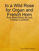 to a Wild Rose for Organ and French Horn - Pure Sheet Music By Lars Christian Lundholm (eBook, ePUB)