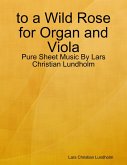 to a Wild Rose for Organ and Viola - Pure Sheet Music By Lars Christian Lundholm (eBook, ePUB)