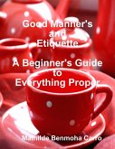 Good Manner's and Etiquette: A Beginner's Guide to Everything Proper (eBook, ePUB)