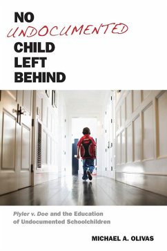 No Undocumented Child Left Behind (eBook, ePUB) - Olivas, Michael A.