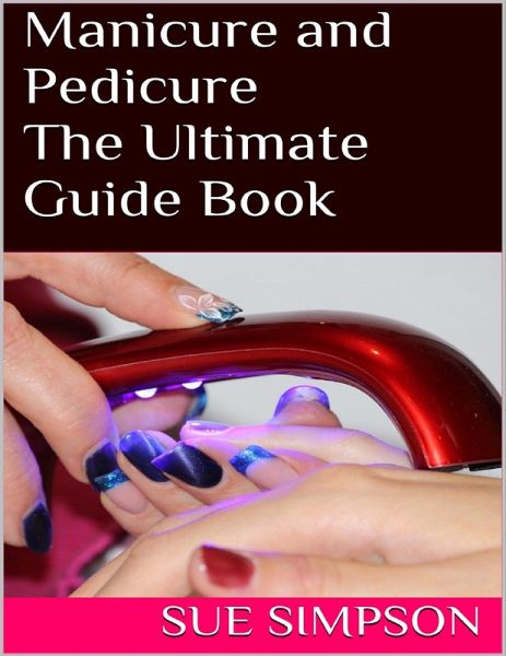 Manicure and Pedicure: The Ultimate Guide Book (eBook, ePUB) Manicure and Pedicure: The Ultimate Guide Book (eBook, ePUB)