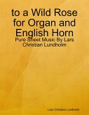 to a Wild Rose for Organ and English Horn - Pure Sheet Music By Lars Christian Lundholm (eBook, ePUB)