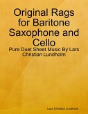 Original Rags for Baritone Saxophone and Cello - Pure Duet Sheet Music By Lars Christian Lundholm (eBook, ePUB)