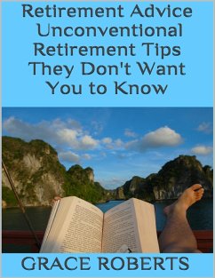 Retirement Advice: Unconventional Retirement Tips They Don't Want You to Know (eBook, ePUB) - Roberts, Grace