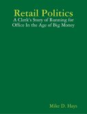 Retail Politics: A Clerk's Story of Running for Office In the Age of Big Money (eBook, ePUB)