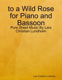 to a Wild Rose for Piano and Bassoon - Pure Sheet Music By Lars Christian Lundholm (eBook, ePUB) to a Wild Rose for Piano and Bassoon - Pure Sheet Music By Lars Christian Lundholm (eBook, ePUB)
