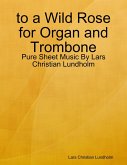 to a Wild Rose for Organ and Trombone - Pure Sheet Music By Lars Christian Lundholm (eBook, ePUB)