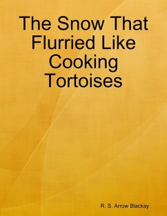 The Snow That Flurried Like Cooking Tortoises (eBook, ePUB) - Blackay, R. S. Arrow