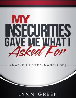 My Insecurities Gave Me What I Asked For (eBook, ePUB) - Green, Lynn