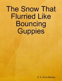 The Snow That Flurried Like Bouncing Guppies (eBook, ePUB)
