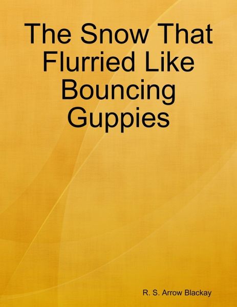 The Snow That Flurried Like Bouncing Guppies (eBook, ePUB) The Snow That Flurried Like Bouncing Guppies (eBook, ePUB)