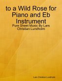 to a Wild Rose for Piano and Eb Instrument - Pure Sheet Music By Lars Christian Lundholm (eBook, ePUB)