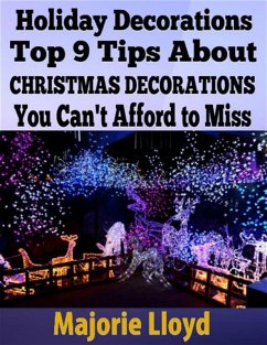 Holiday Decorations: Top 9 Tips About Christmas Decorations You Can't Afford to Miss (eBook, ePUB) - Lloyd, Majorie