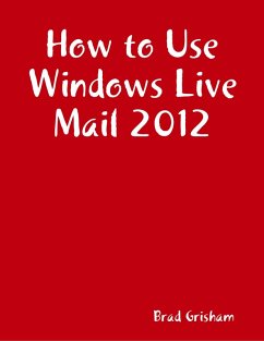 How to Use Windows Live Mail 2012 (eBook, ePUB) - Grisham, Brad