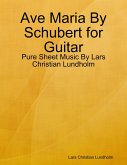 Ave Maria By Schubert for Guitar - Pure Sheet Music By Lars Christian Lundholm (eBook, ePUB)