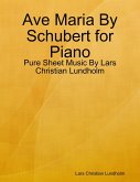 Ave Maria By Schubert for Piano - Pure Sheet Music By Lars Christian Lundholm (eBook, ePUB)