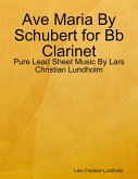 Ave Maria By Schubert for Bb Clarinet - Pure Lead Sheet Music By Lars Christian Lundholm (eBook, ePUB)