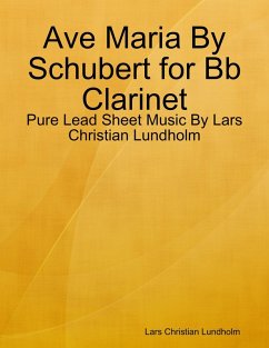 Ave Maria By Schubert for Bb Clarinet - Pure Lead Sheet Music By Lars Christian Lundholm (eBook, ePUB) - Lundholm, Lars Christian