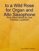 to a Wild Rose for Organ and Alto Saxophone - Pure Sheet Music By Lars Christian Lundholm (eBook, ePUB)