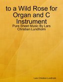 to a Wild Rose for Organ and C Instrument - Pure Sheet Music By Lars Christian Lundholm (eBook, ePUB) to a Wild Rose for Organ and C Instrument - Pure Sheet Music By Lars Christian Lundholm (eBook, ePUB)