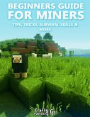 Beginners Guide for Miners - Tips, Tricks, Survival Skills & More: (An Unofficial Minecraft Book) (eBook, ePUB)