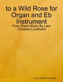 to a Wild Rose for Organ and Eb Instrument - Pure Sheet Music By Lars Christian Lundholm (eBook, ePUB)