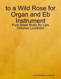 to a Wild Rose for Organ and Eb Instrument - Pure Sheet Music By Lars Christian Lundholm (eBook, ePUB) - Lundholm, Lars Christian
