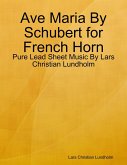 Ave Maria By Schubert for French Horn - Pure Lead Sheet Music By Lars Christian Lundholm (eBook, ePUB)