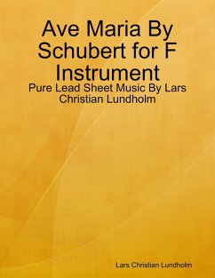 Ave Maria By Schubert for F Instrument - Pure Lead Sheet Music By Lars Christian Lundholm (eBook, ePUB) - Lundholm, Lars Christian