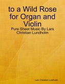 to a Wild Rose for Organ and Violin - Pure Sheet Music By Lars Christian Lundholm (eBook, ePUB)