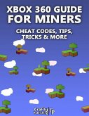 Xbox 360 Cheats for Miners - Cheat Codes, Tips, Tricks & More: (An Unofficial Minecraft Book) (eBook, ePUB)