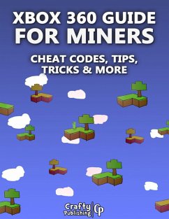 Xbox 360 Cheats for Miners - Cheat Codes, Tips, Tricks & More: (An Unofficial Minecraft Book) (eBook, ePUB) - Crafty Publishing