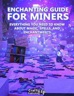 Enchanting Guide for Miners - Everything You Need to Know About Magic, Spells, And Enchantments: (An Unofficial Minecraft Book) (eBook, ePUB) - Crafty Publishing