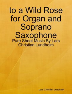 to a Wild Rose for Organ and Soprano Saxophone - Pure Sheet Music By Lars Christian Lundholm (eBook, ePUB) - Lundholm, Lars Christian