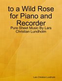 to a Wild Rose for Piano and Recorder - Pure Sheet Music By Lars Christian Lundholm (eBook, ePUB)