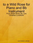 to a Wild Rose for Piano and Bb Instrument - Pure Sheet Music By Lars Christian Lundholm (eBook, ePUB)