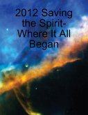 2012 Saving the Spirit- Where It All Began (eBook, ePUB)