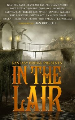 In the Lair: A Fantasy Bridge Anthology (eBook, ePUB) - Castle, Jaime; Halloran, Craig; Moeller, Jonathan; Verish, M. S.; Jansen, Patty; Jeschonek, Robert; Williams, J. T.; Trigili, Vincent; Savile, Steven; Estes, David; Barr, Brandon; Pourteau, Chris; Wallace, Benjamin; Sharp, Anthea; Holmberg, D. K.; Carlson, Jean Lowe