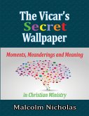 The Vicar's Secret Wallpaper: Moments, Meanderings and Meaning In Christian Ministry (eBook, ePUB)
