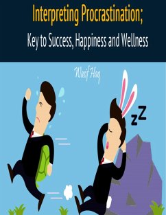 Interpreting Procrastination; Key to Success, Happiness and Wellness (eBook, ePUB) - Haq, Wasif