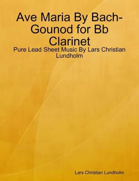 Ave Maria By Bach-Gounod for Bb Clarinet - Pure Lead Sheet Music By Lars Christian Lundholm (eBook, ePUB) Ave Maria By Bach-Gounod for Bb Clarinet - Pure Lead Sheet Music By Lars Christian Lundholm (eBook, ePUB)