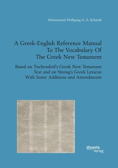 A Greek-English Reference Manual To The Vocabulary Of The Greek New Testament. Based on Tischendorf¿s Greek New Testament Text and on Strong¿s Greek Lexicon With Some Additions and Amendments - Schmidt, Muhammad Wolfgang G. A.