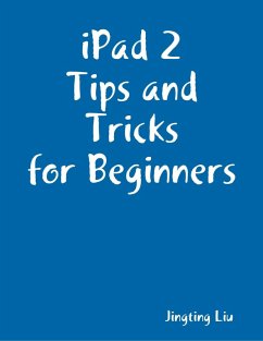 iPad 2 Tips and Tricks for Beginners (eBook, ePUB) - Liu, Jingting