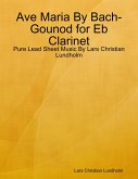 Ave Maria By Bach-Gounod for Eb Clarinet - Pure Lead Sheet Music By Lars Christian Lundholm (eBook, ePUB)