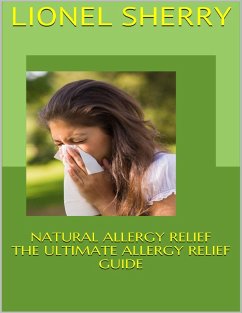 Natural Allergy Relief: The Ultimate Allergy Relief Guide (eBook, ePUB) - Sherry, Lionel
