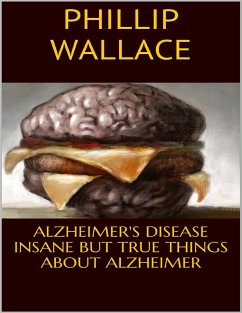 Alzheimer's Disease: Insane But True Things About Alzheimer (eBook, ePUB) - Wallace, Phillip